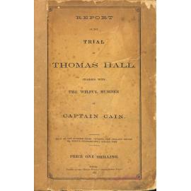 Report of the Trial of Thomas Hall Charged with the Wilful Murder of Captain Cain